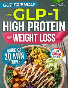 The GLP-1 High Protein Cookbook for Weight Loss: 101 Gut-Friendly Recipes & a 30-Day Meal Plan to Stop Side Effects, Protect Muscle, & Keep the Weight Off