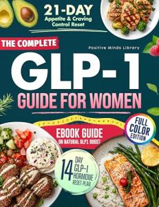 The Complete GLP-1 Guide for Women: Menopause Relief, Hormones, Balance Blood Sugar, Improve Health, Sustainable Weight Loss, Diet Strategies to Curb Appetite (Full Cookbook and Meal Plans Included)