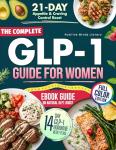 The Complete GLP-1 Guide for Women: Menopause Relief, Hormones, Balance Blood Sugar, Improve Health, Sustainable Weight Loss, Diet Strategies to Curb Appetite (Full Cookbook and Meal Plans Included)