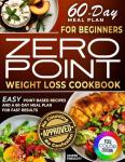 Zero Point Weight Loss Cookbook for Beginners: Easy Point-Based Recipes and a 60-Day Meal Plan for Fast Results