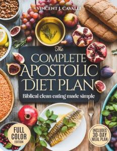 The Complete Apostolic Diet Plan: Biblical Clean Eating Made Simple | Affordable, Family-Friendly Meals and Spiritual Habits to Restore Your Energy, Health, and Faith