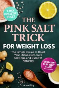 The Pink Salt Trick for Weight Loss: The Simple Recipe and 21-Day Challenge to Boost Metabolism, Curb Cravings, and Burn Fat Naturally