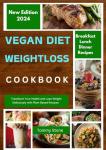 Vegan Diet Weight Loss Cookbook: Transform Your Health and Lose Weight Deliciously with Plant Based Recipes