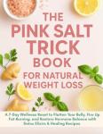 The Pink Salt Trick Book for Natural Weight Loss: A 7-Day Wellness Reset to Flatten Your Belly, Fire Up Fat-Burning, and Restore Hormone Balance with Detox Elixirs & Healing Recipes