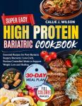 SUPER EASY HIGH PROTEIN BARIATRIC COOKBOOK: Essential Recipes for Post-Bariatric Surgery Recovery: Low-Carb, Portion-Controlled Meals to Support Weight Loss and Healing