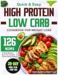 High Protein Low Carb Cookbook for Weight Loss: 126 Quick & Easy Recipes with Prep Tips + 30-Day Meal Plan to Build Muscle, Burn Fat and Stay Full for Busy People