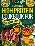 The Simplest High Protein Cookbook for Weight Loss: The Definitive High Protein Recipes Created to Inspire Your Journey Toward Lasting Weight Loss, Vibrant Energy, and A Stronger Healthier Lifestyle