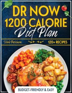 Dr Now 1200 Calorie Diet Plan: A Complete Guide to Effective and Affordable Weight Loss with Simple 1200-Calorie Meals and a Structured 56-Day Meal Plan to Keep You on Track for Success
