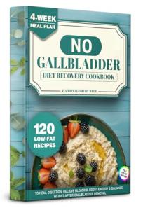 No-Gallbladder Diet Recovery Cookbook: 120 Low-Fat Recipes & 4-Week Meal Plan to Heal Digestion, Relieve Bloating, Boost Energy & Balance Weight After Cholecystectomy