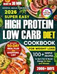 Super Easy High Protein Low Carb Diet Cookbook for Weight Loss: 2000 Days with 100+ Simple 30-Minute Recipes to Burn Fat & Boost Energy, Plus a 60-Day Meal Plan for Men and Women