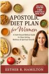 Apostolic Diet Plan for Women: A Faith-Based Biblical Guide to Clean Eating, Wellness & Spiritual Growth