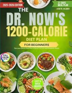 THE DR. NOW’S 1200-CALORIE DIET PLAN FOR BEGINNERS: The Low-Calorie Meal Plan to Boost Fat Loss and Metabolic Health