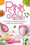 Pink Salt Secret: Your Guide to Sustainable Weight Loss, Vitality, and Lasting Wellness