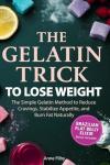 The Gelatin Trick To Lose Weight: The Simple Gelatin Method and 21-Day Challenge to Reduce Cravings, Stabilize Appetite, and Support Natural Weight Loss