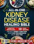 All-in-One Kidney Disease Healing Bible: A 30-Day Science-Backed Diet Plan with Easy, Delicious Recipes and Lifestyle Habits to Protect Kidney Function, Slow CKD Progression, and Delay Dialysis