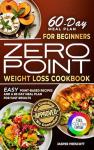 Zero Point Weight Loss Cookbook for Beginners: Easy Point-Based Recipes and a 60-Day Meal Plan for Fast Results