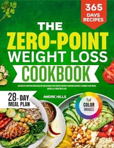 THE ZERO-COUNT WEIGHT LOSS COOKBOOK 2025: 365 Days Of Super Delicious Healthy And Nutrient-Rich Recipes Without Counting Calories | 31 Unique Plant-Based Dishes & A 4- Week Meal Plan.