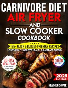 Carnivore Diet Air Fryer & Slow Cooker Cookbook: Fast, Easy & Affordable Meat-Based Meals for Weight Loss, Energy & Health (Carnivore Diet for Beginners on a Budget Book 2)