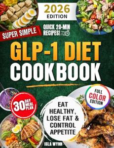 Super Simple GLP-1 Diet Cookbook: Eat Healthy, Lose Fat, and Control Appetite with Easy & Delicious Science-Backed Recipes in 20 Minutes or Less – ... ... Meal Plan (Health Cookbooks by Isla Wynn)