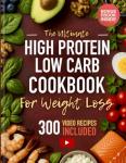 The Ultimate High-Protein Low-Carb Cookbook for Weight Loss: Let the Food Do The Work: No Willpower Required — 400+ Quick Delicious Meals That Carry You To Results That Last. (+300 Cooking Videos)