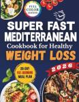 Super-Fast Mediterranean Cookbook for Healthy Weight Loss: A 28-Day Food Plan with Recipes to Burn Fat, Reduce Inflammation, Boost Energy, and Promote Wellness Without Feeling Hungry