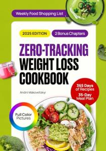 Zero-Tracking Weight Loss Cookbook: The Complete Guide with 365 Days of Easy, Delicious & Healthy Recipes to Stay Fit Without Counting Calories. Plus a 35-Day Meal Plan for Guilt- & Stress-Free Eating