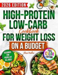 High-Protein Low-Carb Cookbook for Weight Loss On A Budget: Boost Energy, Lose Fat & Build Lean Muscle With Fast Recipes & a Flexible, Sustainable Meal Plan Without Tasteless Food or Rigid Diet Plans
