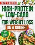 High-Protein Low-Carb Cookbook for Weight Loss On A Budget: Boost Energy, Lose Fat & Build Lean Muscle With Fast Recipes & a Flexible, Sustainable Meal Plan Without Tasteless Food or Rigid Diet Plans