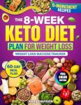 The 8-Week Keto Diet Plan for Weight Loss: A Step-by-Step, Done-for-You System to Finally Lose Weight, Boost Energy & Take Back Your Health—With 5-Ingredient Recipes, Meal Plan & Guided Tracker