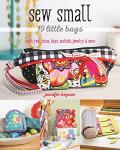 Sew Smal - 19 Little Bags: Stash Your Coins, Keys, Earbuds, Jewelry & More