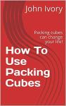 How To Use Packing Cubes: Packing cubes can change your life!