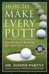 How to Make Every Putt: The Secret to Winning Golf's Game Within the Game