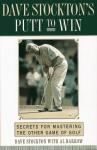 DAVE STOCKTON'S PUTT TO WIN: Secrets for Mastering the Other Game of Golf