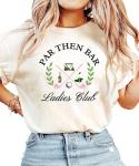 Trendy Par Then Bar Ladies Club Cute Golfer Shirt for Women Sporty Golf T-Shirt for Adult Ivory Shirt Adult Small