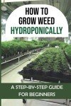 Beginner's Guide to Growing Weed Hydroponically