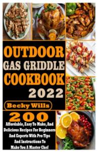 Outdoor Gas Griddle Cookbook: 200 Affordable, Easy to Make, and Delicious Recipes for Beginners and Experts with Pro Tips and Instructions to Make You a Master Chef
