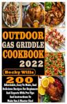 Outdoor Gas Griddle Cookbook: 200 Affordable, Easy to Make, and Delicious Recipes for Beginners and Experts with Pro Tips and Instructions to Make You a Master Chef