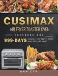 CUSIMAX Air Fryer Toaster Oven Cookbook 999: 999 Days Amazingly Easy Recipes to Fry, Bake, Grill, and Roast