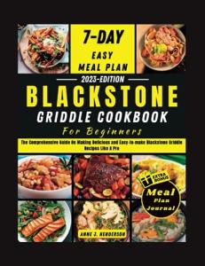 BLACKSTONE GRIDDLE COOKBOOK FOR BEGINNERS: The Comprehensive Guide On Making Delicious and Easy-to-make Blackstone Griddle Recipes Like A Pro (The Healthy and Delicious Cookbook)