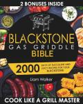 BLACKSTONE GAS GRIDDLE BIBLE: 2000 Days of Succulent and Juicy Recipes for Your Blackstone to Unlock your Inner Grid Master. Tips and Tricks for Exceptional Cooking.