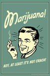 Marijuana! Hey At Least Its Not Crack Retro Humor Parody Funny Weed Cannabis Room Dope Gifts Guys Propaganda Smoking Stoner Reefer Stoned Buds Pothead Cool Wall Art Print Poster 12x18