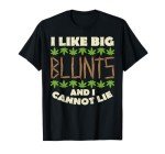 Like Big Blunts And I Cannot Lie Funny Weed Cannabis Gift T-Shirt
