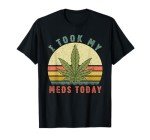 I Took My Meds Today - Vintage Marijuana Weed Cannabis 420 T-Shirt