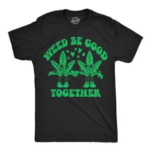 Mens Weed Be Good Together Funny T Shirts Sarcastic 420 Graphic Tee for Men Funny T Shirts 420 Apparel for Men Cool Sarcastic Short Sleeve Novelty Tees for Black - 3XL