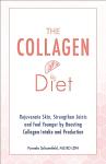 The Collagen Diet: Rejuvenate Skin, Strengthen Joints and Feel Younger by Boosting Collagen Intake and Production