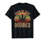 Show Me Your Doobies Weed Cannabis Marijuana 420 Stoner T-Shirt