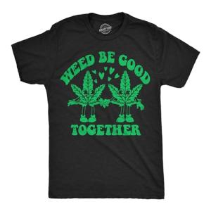 Mens Weed Be Good Together Funny T Shirts Sarcastic 420 Graphic Tee for Men Funny T Shirts 420 Apparel for Men Cool Sarcastic Short Sleeve Novelty Tees for Black - XXL