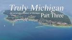 Truly Michigan Part Three