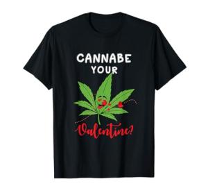 Cannabe Your Valentine 420 Cannabis Marijuana Weed Stoner T-Shirt