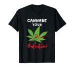 Cannabe Your Valentine 420 Cannabis Marijuana Weed Stoner T-Shirt
